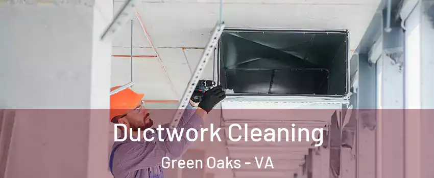 Ductwork Cleaning Green Oaks - VA
