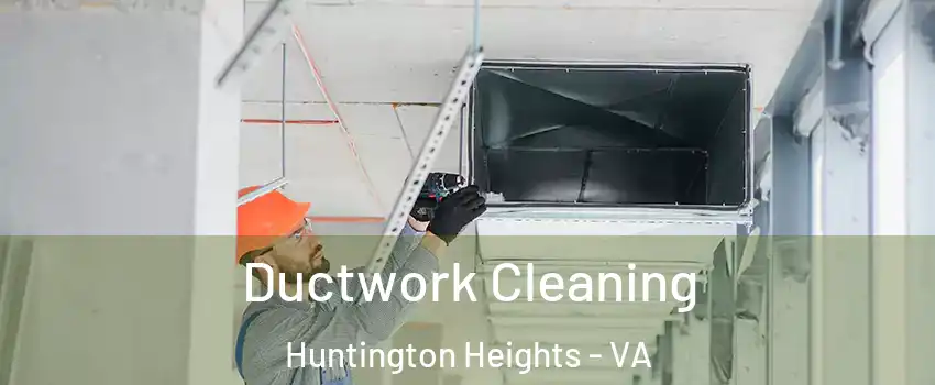 Ductwork Cleaning Huntington Heights - VA