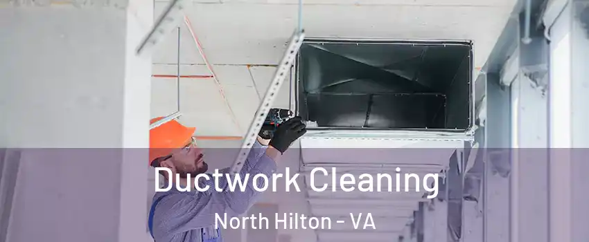 Ductwork Cleaning North Hilton - VA