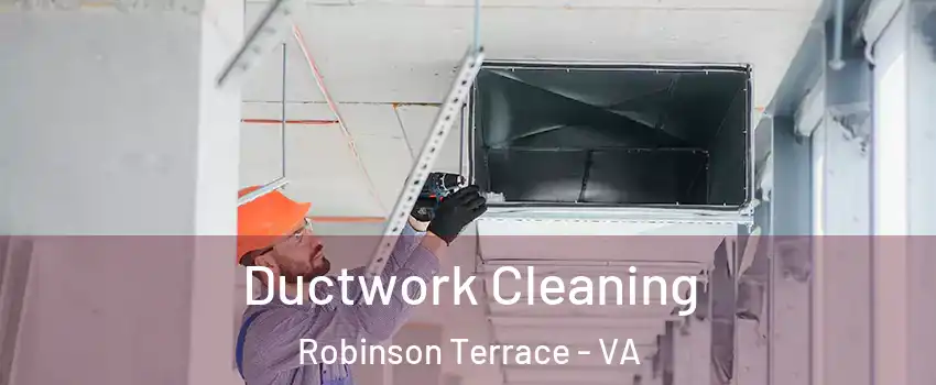 Ductwork Cleaning Robinson Terrace - VA