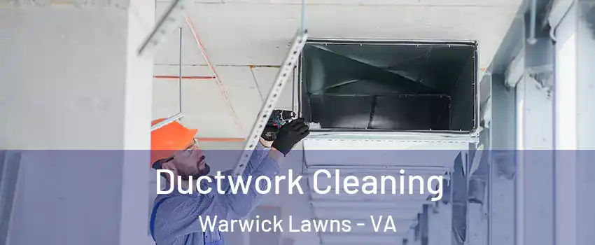 Ductwork Cleaning Warwick Lawns - VA