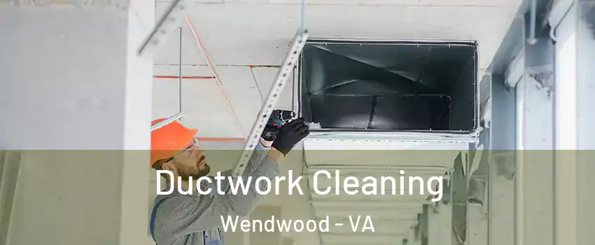 Ductwork Cleaning Wendwood - VA