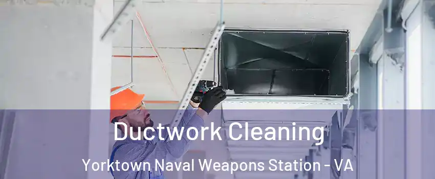 Ductwork Cleaning Yorktown Naval Weapons Station - VA