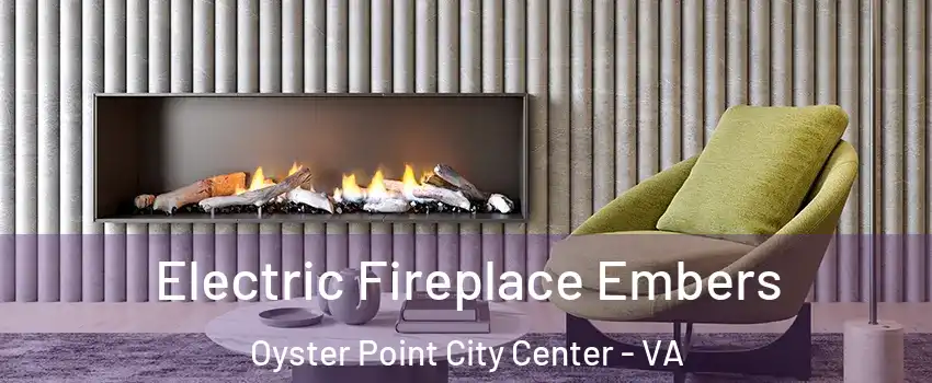 Electric Fireplace Embers Oyster Point City Center - VA