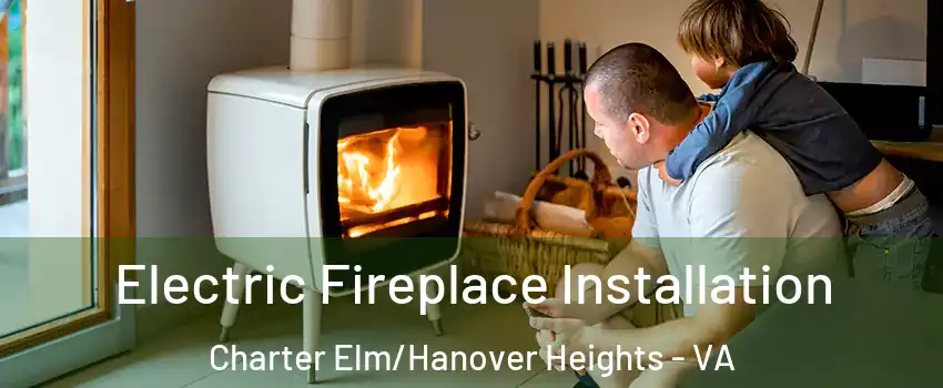Electric Fireplace Installation Charter Elm/Hanover Heights - VA