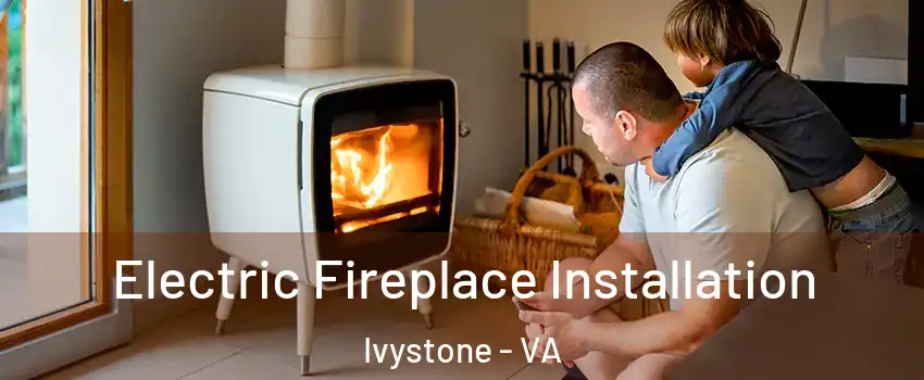 Electric Fireplace Installation Ivystone - VA