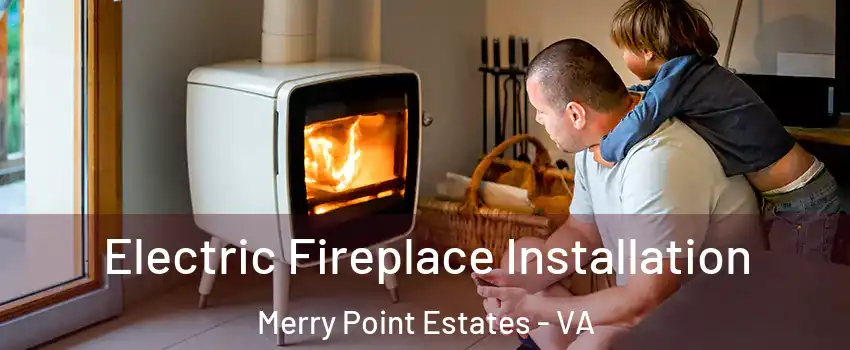 Electric Fireplace Installation Merry Point Estates - VA