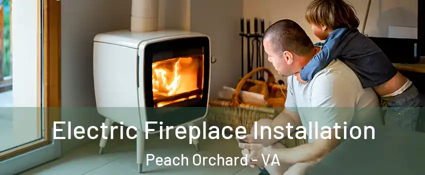 Electric Fireplace Installation Peach Orchard - VA