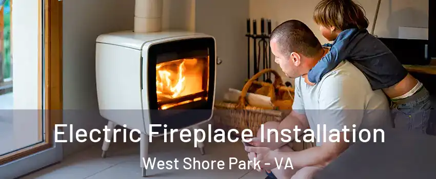 Electric Fireplace Installation West Shore Park - VA