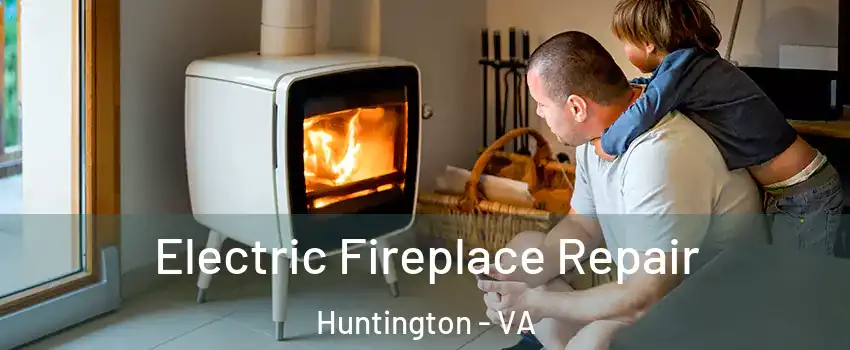 Electric Fireplace Repair Huntington - VA