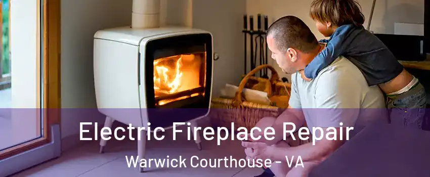 Electric Fireplace Repair Warwick Courthouse - VA