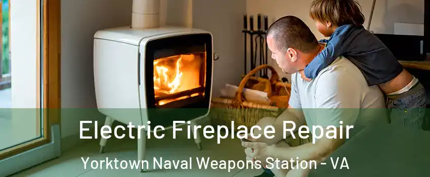 Electric Fireplace Repair Yorktown Naval Weapons Station - VA