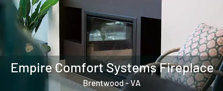 Empire Comfort Systems Fireplace Brentwood - VA