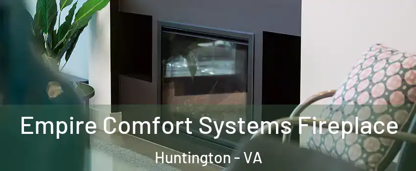 Empire Comfort Systems Fireplace Huntington - VA