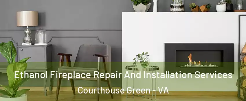Ethanol Fireplace Repair And Installation Services Courthouse Green - VA