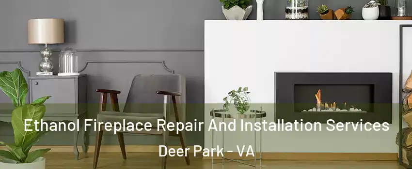 Ethanol Fireplace Repair And Installation Services Deer Park - VA