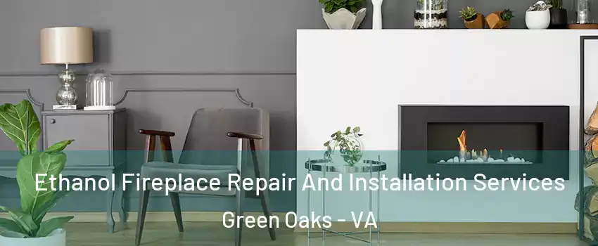 Ethanol Fireplace Repair And Installation Services Green Oaks - VA