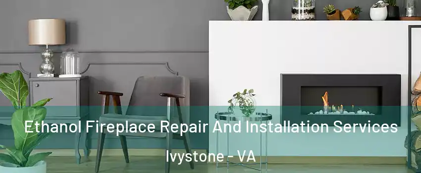 Ethanol Fireplace Repair And Installation Services Ivystone - VA