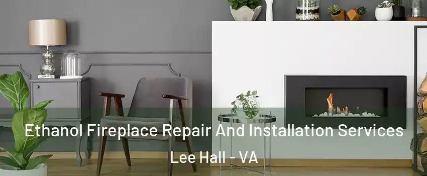 Ethanol Fireplace Repair And Installation Services Lee Hall - VA