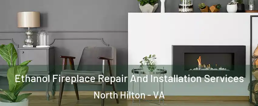 Ethanol Fireplace Repair And Installation Services North Hilton - VA