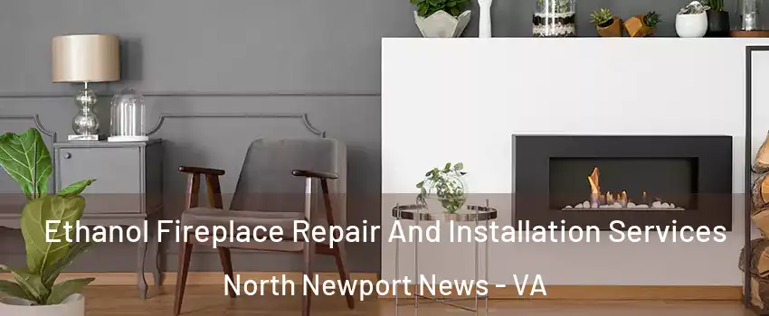 Ethanol Fireplace Repair And Installation Services North Newport News - VA