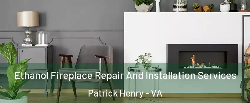 Ethanol Fireplace Repair And Installation Services Patrick Henry - VA