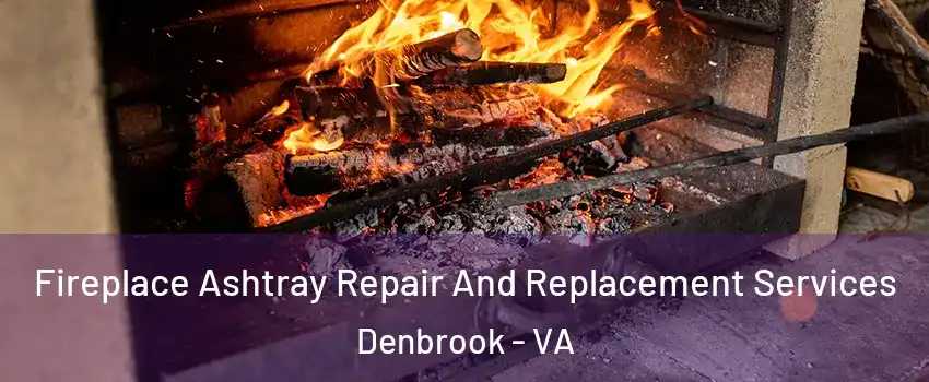 Fireplace Ashtray Repair And Replacement Services Denbrook - VA