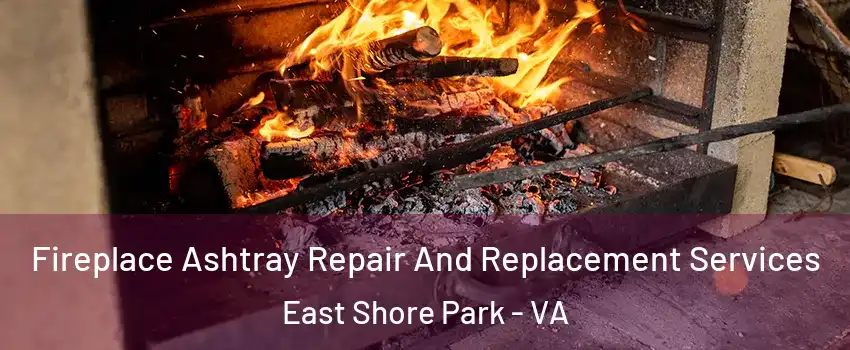 Fireplace Ashtray Repair And Replacement Services East Shore Park - VA