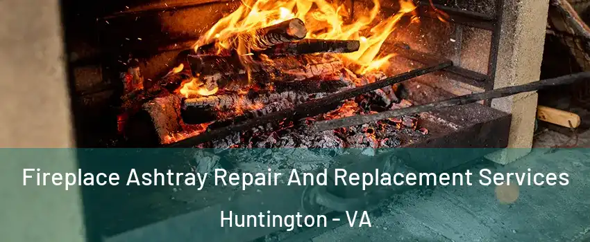 Fireplace Ashtray Repair And Replacement Services Huntington - VA