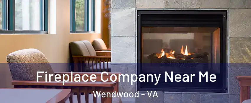 Fireplace Company Near Me Wendwood - VA