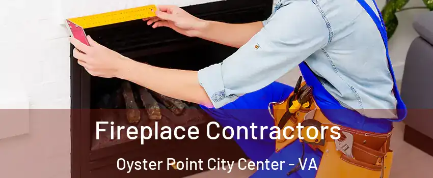 Fireplace Contractors Oyster Point City Center - VA