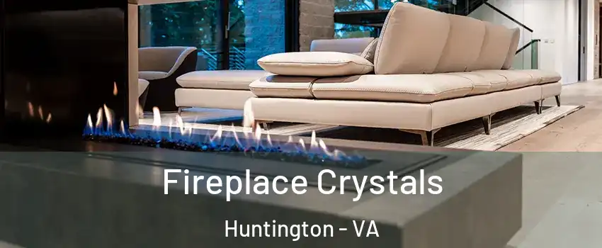 Fireplace Crystals Huntington - VA