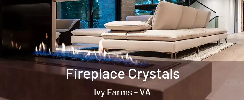 Fireplace Crystals Ivy Farms - VA
