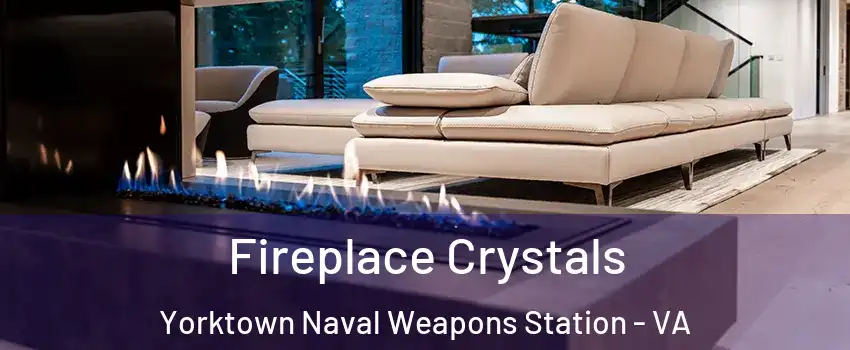 Fireplace Crystals Yorktown Naval Weapons Station - VA