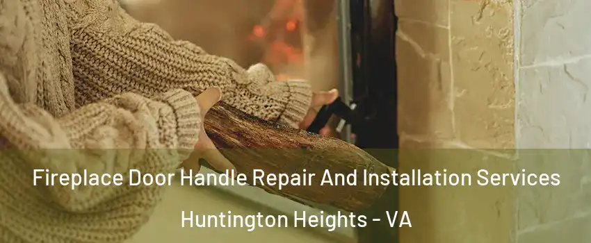 Fireplace Door Handle Repair And Installation Services Huntington Heights - VA