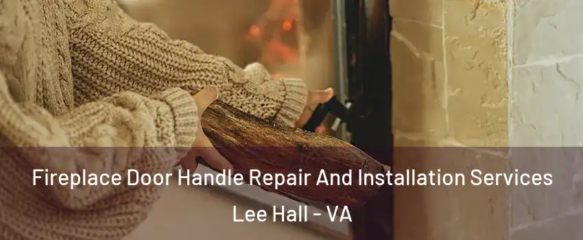 Fireplace Door Handle Repair And Installation Services Lee Hall - VA