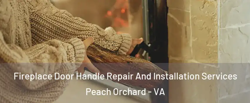 Fireplace Door Handle Repair And Installation Services Peach Orchard - VA