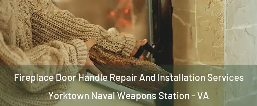 Fireplace Door Handle Repair And Installation Services Yorktown Naval Weapons Station - VA
