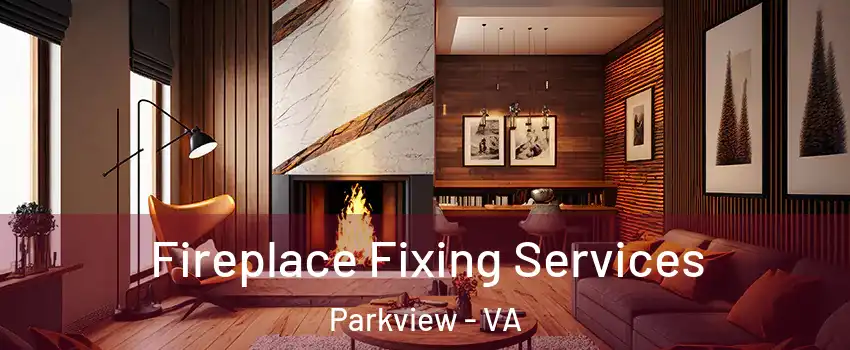 Fireplace Fixing Services Parkview - VA