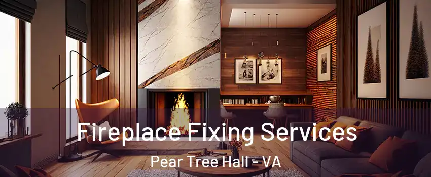 Fireplace Fixing Services Pear Tree Hall - VA