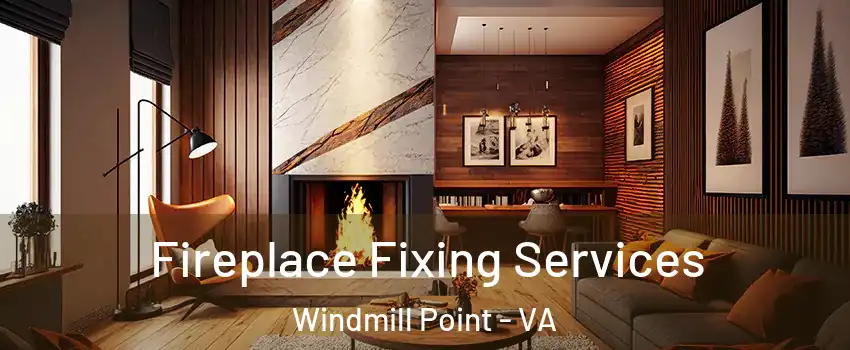 Fireplace Fixing Services Windmill Point - VA
