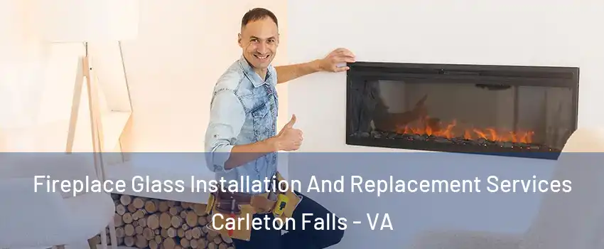 Fireplace Glass Installation And Replacement Services Carleton Falls - VA