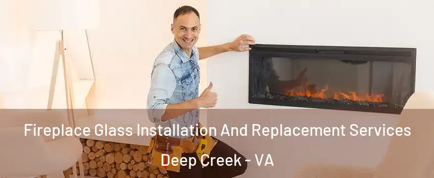 Fireplace Glass Installation And Replacement Services Deep Creek - VA