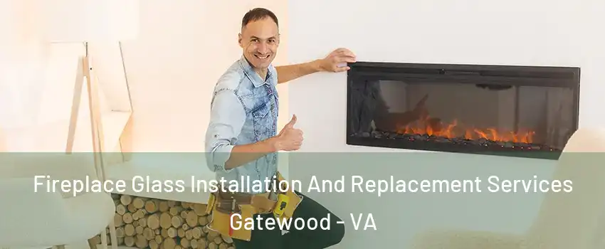 Fireplace Glass Installation And Replacement Services Gatewood - VA