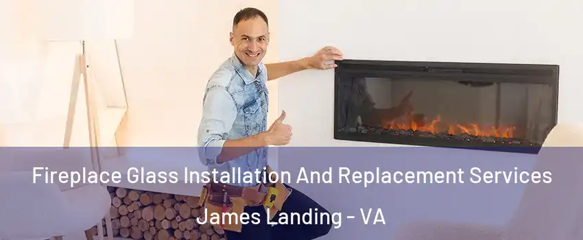 Fireplace Glass Installation And Replacement Services James Landing - VA