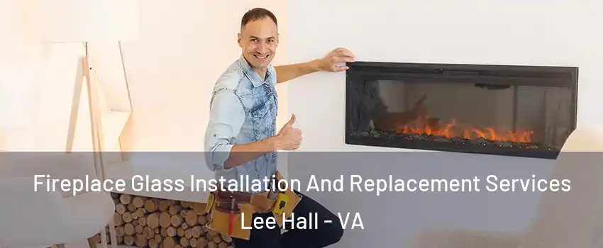 Fireplace Glass Installation And Replacement Services Lee Hall - VA
