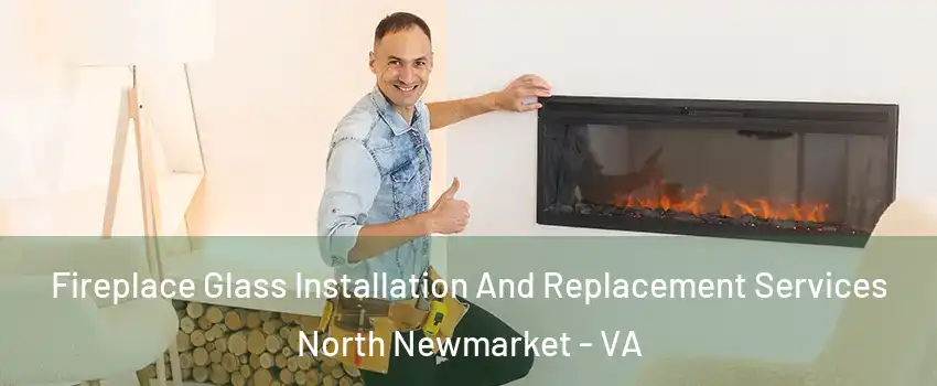 Fireplace Glass Installation And Replacement Services North Newmarket - VA