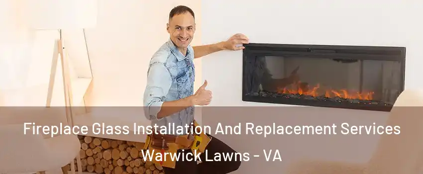 Fireplace Glass Installation And Replacement Services Warwick Lawns - VA