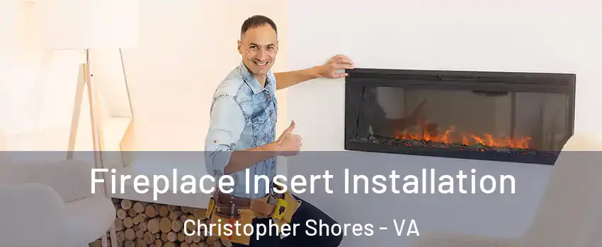 Fireplace Insert Installation Christopher Shores - VA