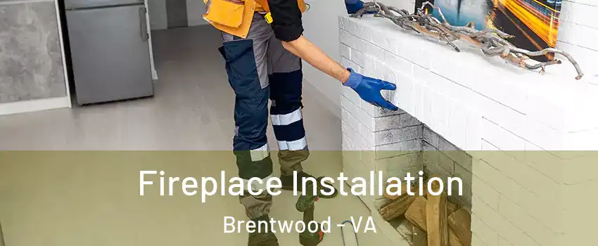 Fireplace Installation Brentwood - VA